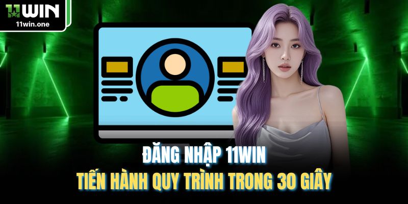 Đăng Nhập 11WIN - Tiến Hành Quy Trình Trong 30 Giây