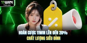 Hoàn Cược 11WIN Lên Đến 20% Chất Lượng Siêu Đỉnh